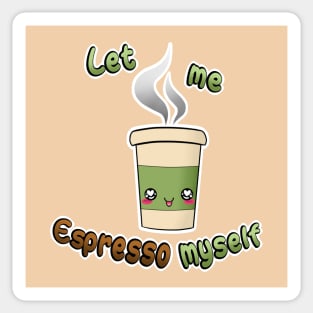 Let me ESPRESSO myself Sticker